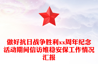 做好抗日战争胜利xx周年纪念活动期间信访维稳安保工作情况汇报