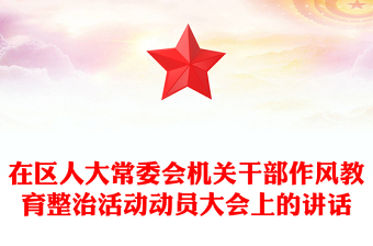 在区人大常委会机关干部作风教育整治活动动员大会上的讲话