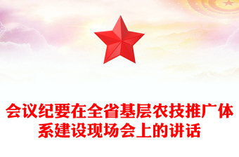 会议纪要在全省基层农技推广体系建设现场会上的讲话