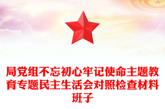 局党组不忘初心牢记使命主题教育专题民主生活会对照检查材料班子