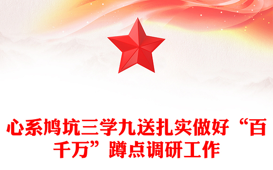 心系鸠坑三学九送扎实做好“百千万”蹲点调研工作