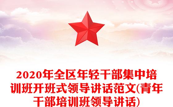 2020年全区年轻干部集中培训班开班式领导讲话范文(青年干部培训班领导讲话)