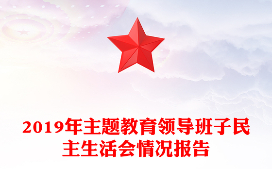 2019年主题教育领导班子民主生活会情况报告