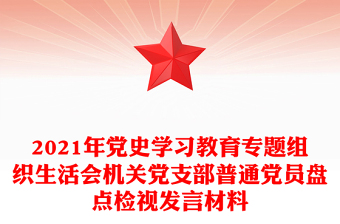 2021年党史学习教育专题组织生活会机关党支部普通党员盘点检视发言材料