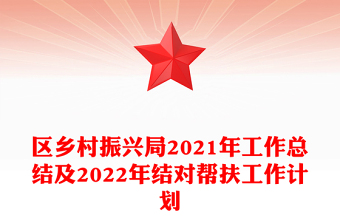 区乡村振兴局2021年工作总结及2022年结对帮扶工作计划