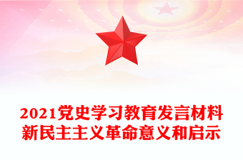 2021党史学习教育发言材料新民主主义革命意义和启示