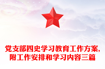 党支部四史学习教育工作方案,附工作安排和学习内容三篇