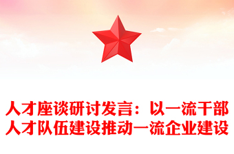 人才座谈研讨发言：以一流干部人才队伍建设推动一流企业建设