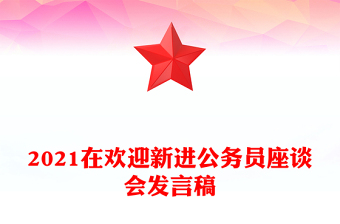 2021在欢迎新进公务员座谈会发言稿