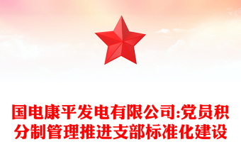 国电康平发电有限公司:党员积分制管理推进支部标准化建设