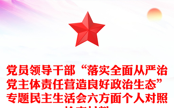 党员领导干部“落实全面从严治党主体责任营造良好政治生态”专题民主生活会六方面个人对照检查材料