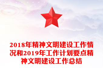 2018年精神文明建设工作情况和2019年工作计划要点精神文明建设工作总结