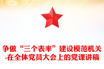 争做“三个表率”建设模范机关-在全体党员大会上的党课讲稿