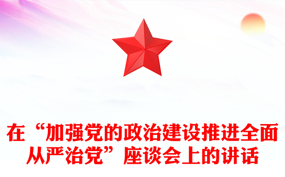在“加强党的政治建设推进全面从严治党”座谈会上的讲话