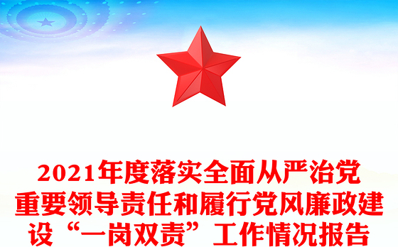 2021年度落实全面从严治党重要领导责任和履行党风廉政建设“一岗双责”工作情况报告