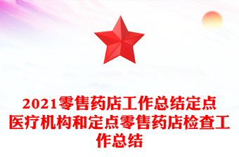 2021零售药店工作总结定点医疗机构和定点零售药店检查工作总结