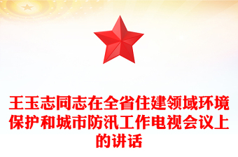 王玉志同志在全省住建领域环境保护和城市防汛工作电视会议上的讲话
