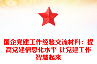 国企党建工作经验交流材料：提高党建信息化水平 让党建工作智慧起来