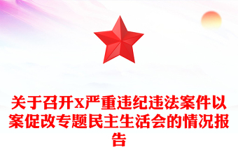 关于召开X严重违纪违法案件以案促改专题民主生活会的情况报告