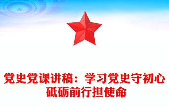 党史党课讲稿：学习党史守初心 砥砺前行担使命