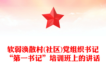 软弱涣散村(社区)党组织书记“第一书记”培训班上的讲话