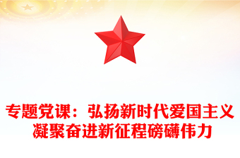 2021年专题党课：弘扬新时代爱国主义 凝聚奋进新征程磅礴伟力