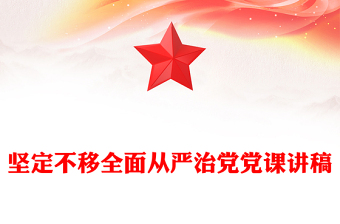 坚定不移全面从严治党党课讲稿