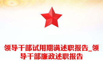 领导干部试用期满述职报告_领导干部廉政述职报告
