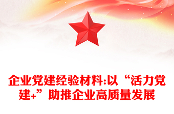 企业党建经验材料:以“活力党建+”助推企业高质量发展