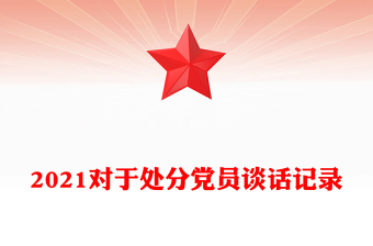 2021对于处分党员谈话记录