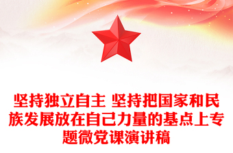 坚持独立自主 坚持把国家和民族发展放在自己力量的基点上专题微党课演讲稿