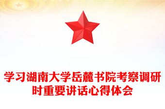 学习湖南大学岳麓书院考察调研时重要讲话心得体会