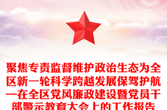 聚焦专责监督维护政治生态为全区新一轮科学跨越发展保驾护航—在全区党风廉政建设暨党员干部警示教育大会上的工作报告