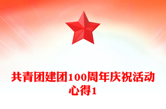 共青团建团100周年庆祝活动心得1