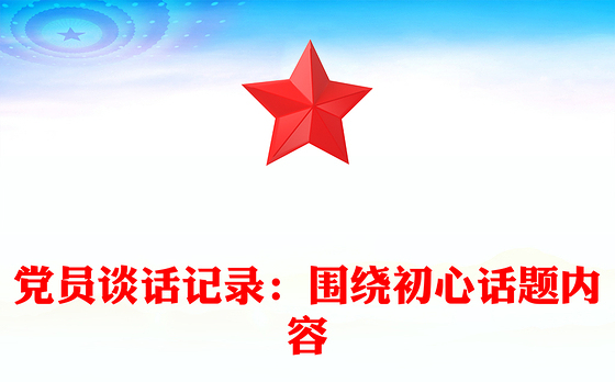 党员谈话记录：围绕初心话题内容