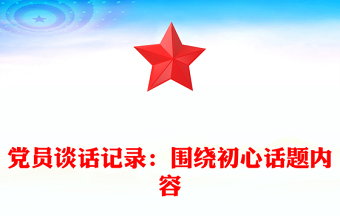 党员谈话记录：围绕初心话题内容