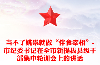 当不了姚崇就做“伴食宰相”-市纪委书记在全市新提拔县级干部集中轮训会上的讲话