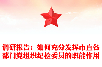 调研报告：如何充分发挥市直各部门党组织纪检委员的职能作用