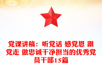 党课讲稿：听党话 感党恩 跟党走 做忠诚干净担当的优秀党员干部15篇