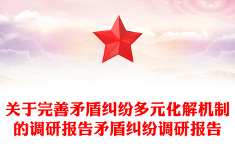 关于完善矛盾纠纷多元化解机制的调研报告矛盾纠纷调研报告