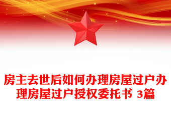 房主去世后如何办理房屋过户办理房屋过户授权委托书 3篇