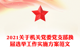 2021关于机关党委党支部换届选举工作实施方案范文