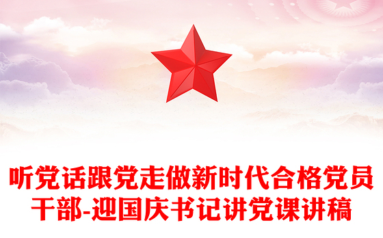 听党话跟党走做新时代合格党员干部-迎国庆书记讲党课讲稿