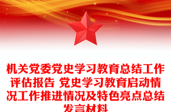 机关党委党史学习教育总结工作评估报告 党史学习教育启动情况工作推进情况及特色亮点总结发言材料