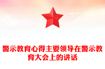 警示教育心得主要领导在警示教育大会上的讲话