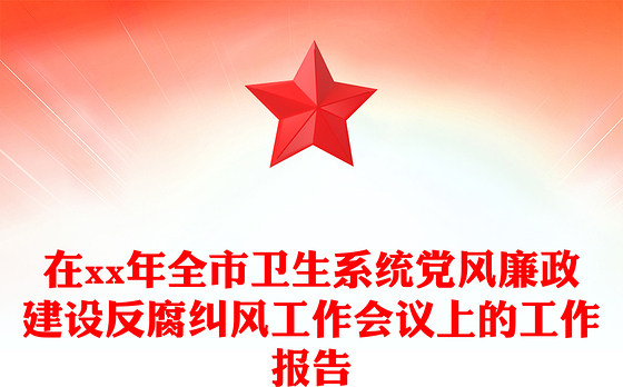 在xx年全市卫生系统党风廉政建设反腐纠风工作会议上的工作报告