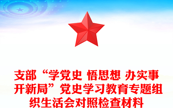 支部“学党史 悟思想 办实事 开新局”党史学习教育专题组织生活会对照检查材料