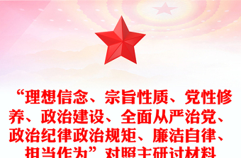 “理想信念、宗旨性质、党性修养、政治建设、全面从严治党、政治纪律政治规矩、廉洁自律、担当作为”对照主研讨材料