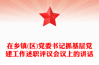在乡镇(区)党委书记抓基层党建工作述职评议会议上的讲话