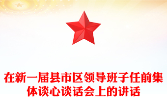 在新一届县市区领导班子任前集体谈心谈话会上的讲话